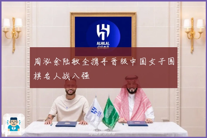 周泓余陆敏全携手晋级中国女子围棋名人战八强