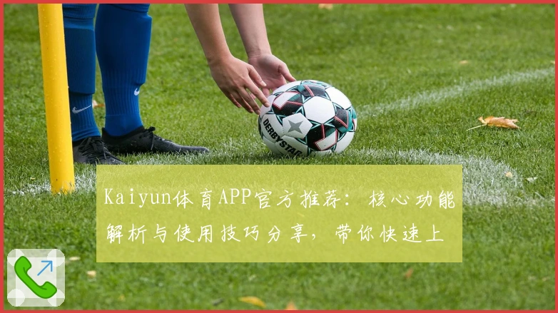Kaiyun体育APP官方推荐：核心功能解析与使用技巧分享，带你快速上手体验全面升级魅力