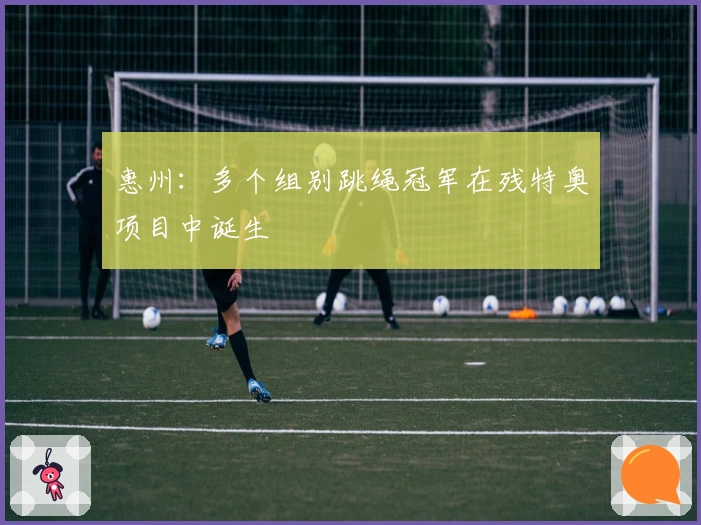 惠州：多个组别跳绳冠军在残特奥项目中诞生